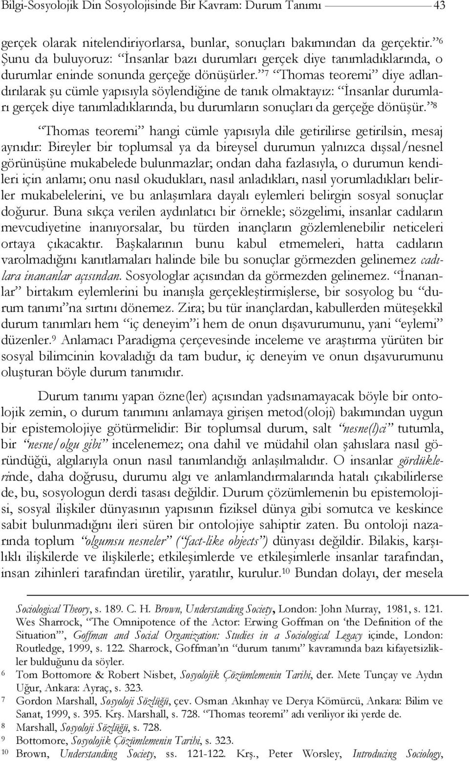 7 Thomas teoremi diye adlandırılarak şu cümle yapısıyla söylendiğine de tanık olmaktayız: İnsanlar durumları gerçek diye tanımladıklarında, bu durumların sonuçları da gerçeğe dönüşür.