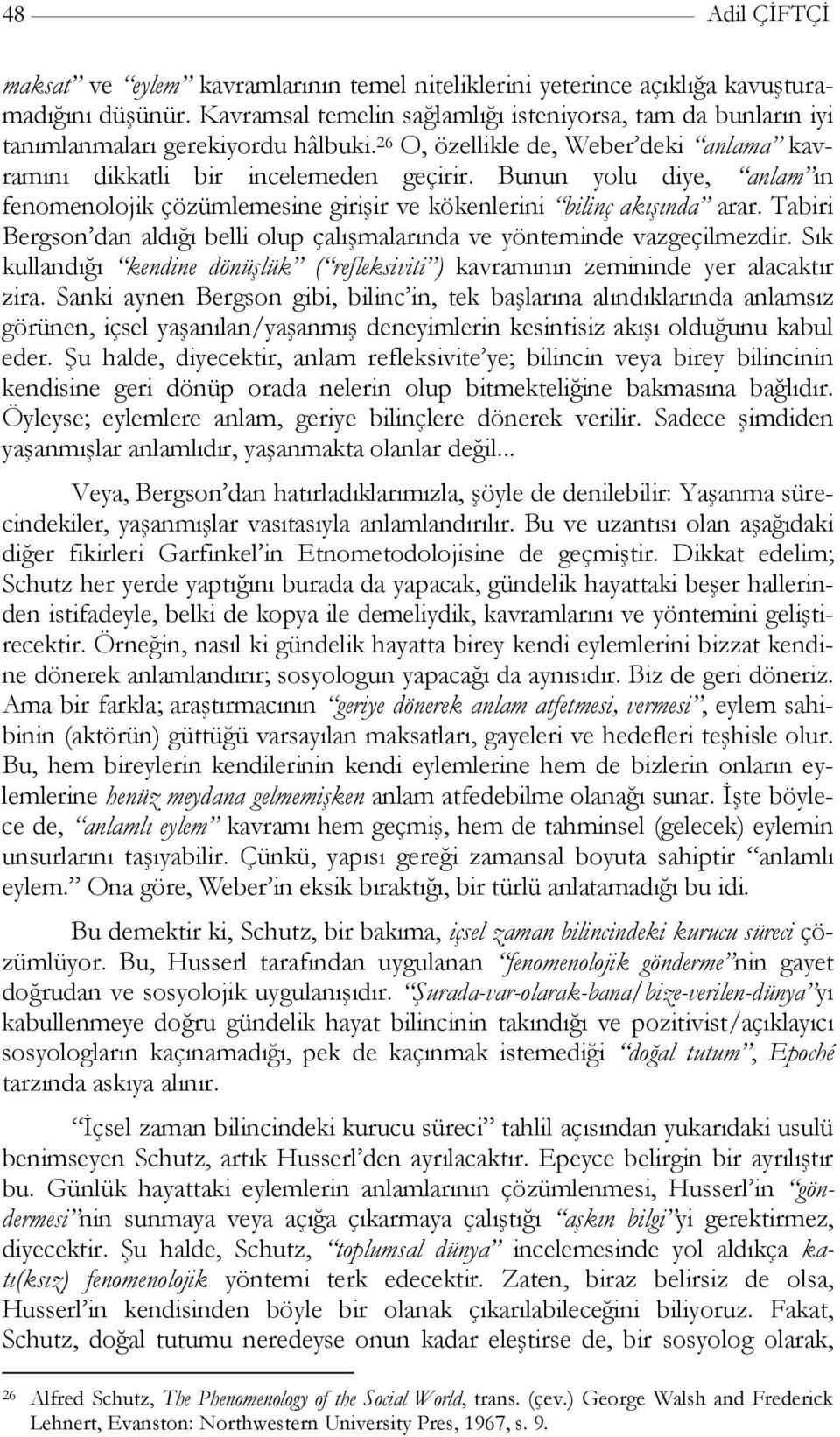 Bunun yolu diye, anlam ın fenomenolojik çözümlemesine girişir ve kökenlerini bilinç akışında arar. Tabiri Bergson dan aldığı belli olup çalışmalarında ve yönteminde vazgeçilmezdir.