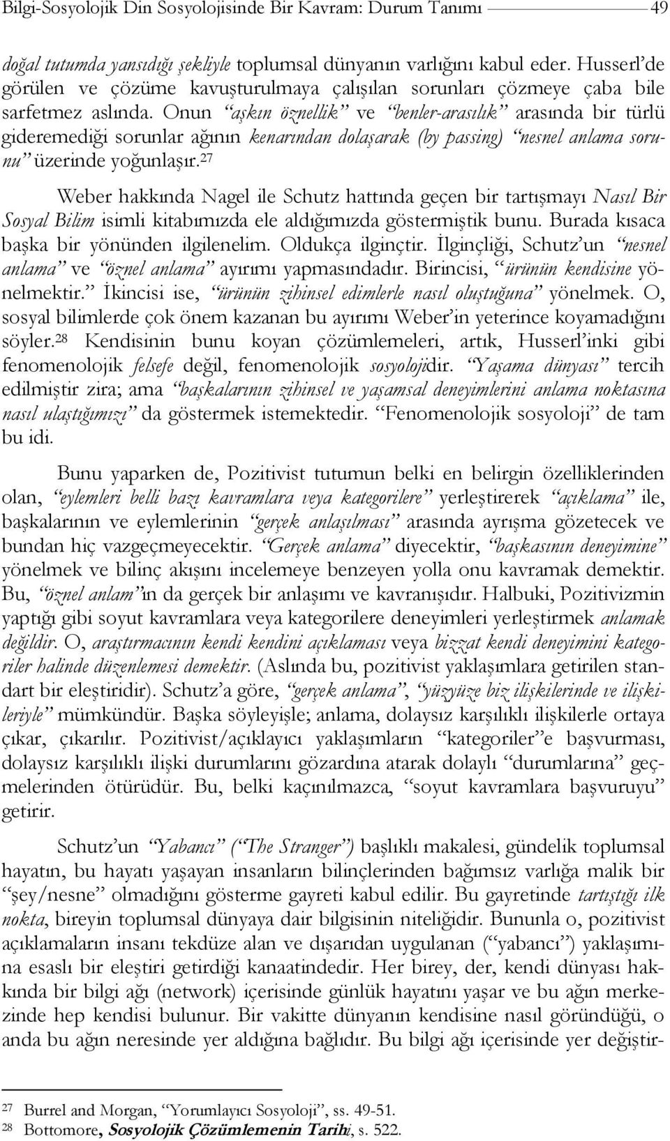 Onun aşkın öznellik ve benler-arasılık arasında bir türlü gideremediği sorunlar ağının kenarından dolaşarak (by passing) nesnel anlama sorunu üzerinde yoğunlaşır.