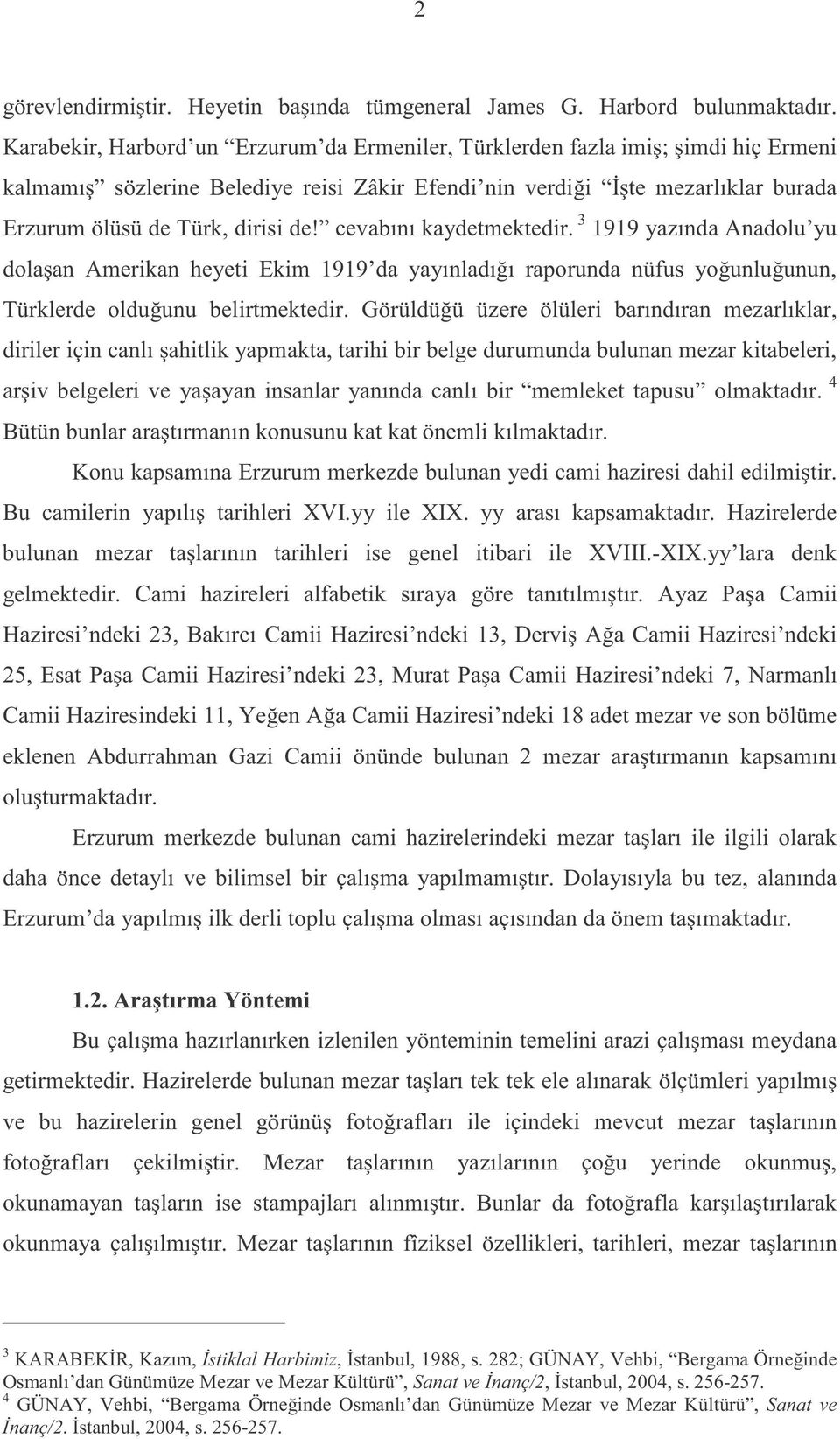 cevabını kaydetmektedir. 3 1919 yazında Anadolu yu dolaşan Amerikan heyeti Ekim 1919 da yayınladığı raporunda nüfus yoğunluğunun, Türklerde olduğunu belirtmektedir.