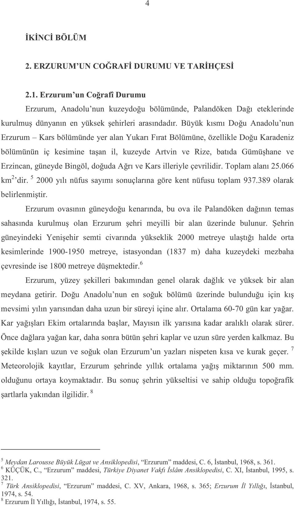 Büyük kısmı Doğu Anadolu nun Erzurum Kars bölümünde yer alan Yukarı Fırat Bölümüne, özellikle Doğu Karadeniz bölümünün iç kesimine taşan il, kuzeyde Artvin ve Rize, batıda Gümüşhane ve Erzincan,