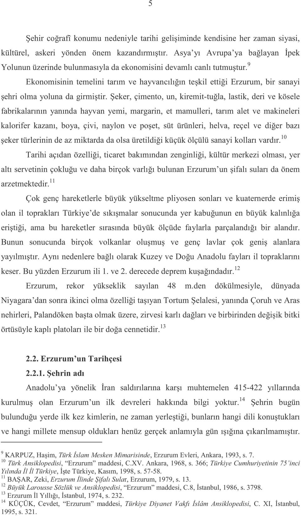 9 Ekonomisinin temelini tarım ve hayvancılığın teşkil ettiği Erzurum, bir sanayi şehri olma yoluna da girmiştir.