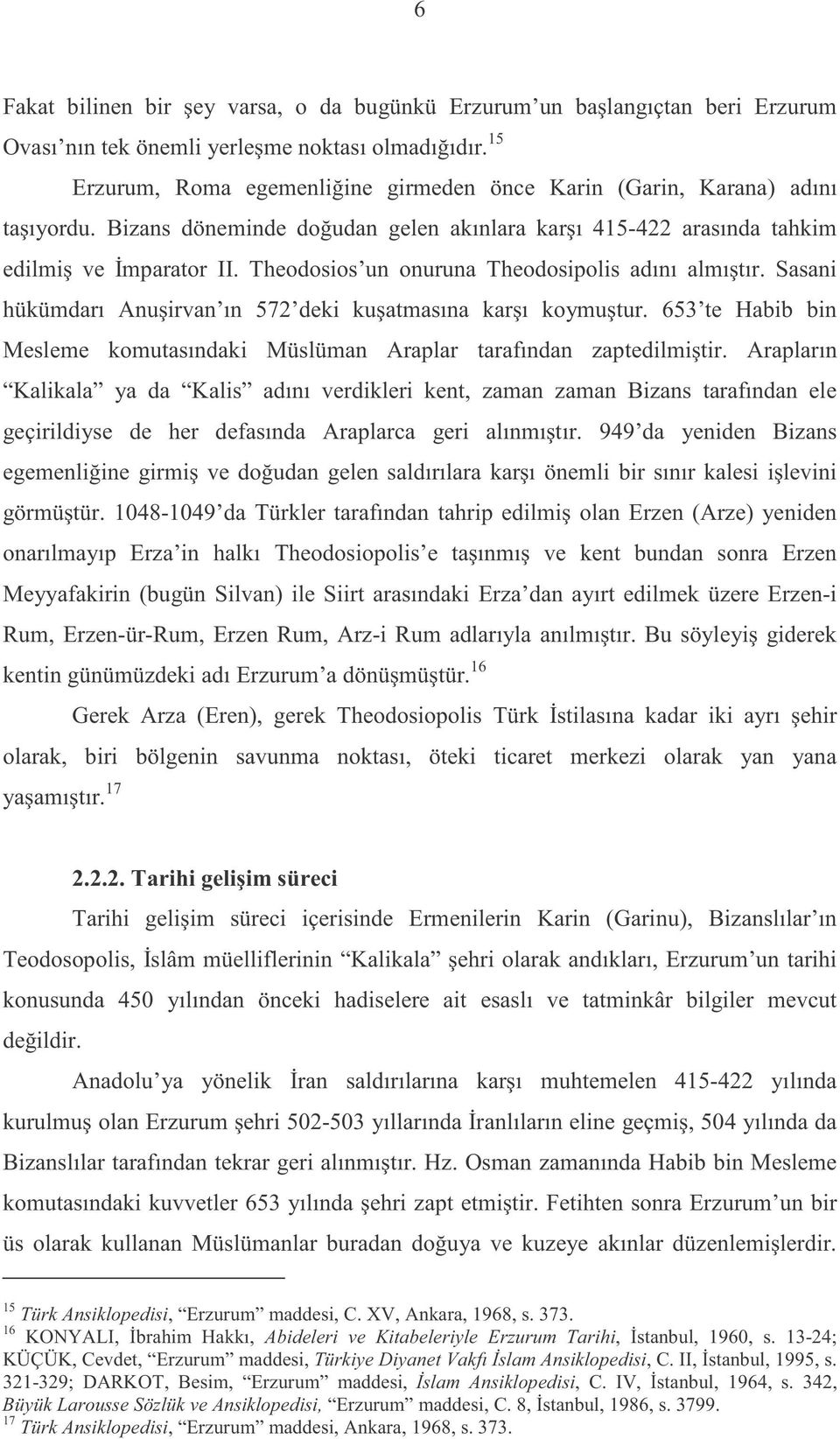 Theodosios un onuruna Theodosipolis adını almıştır. Sasani hükümdarı Anuşirvan ın 572 deki kuşatmasına karşı koymuştur.