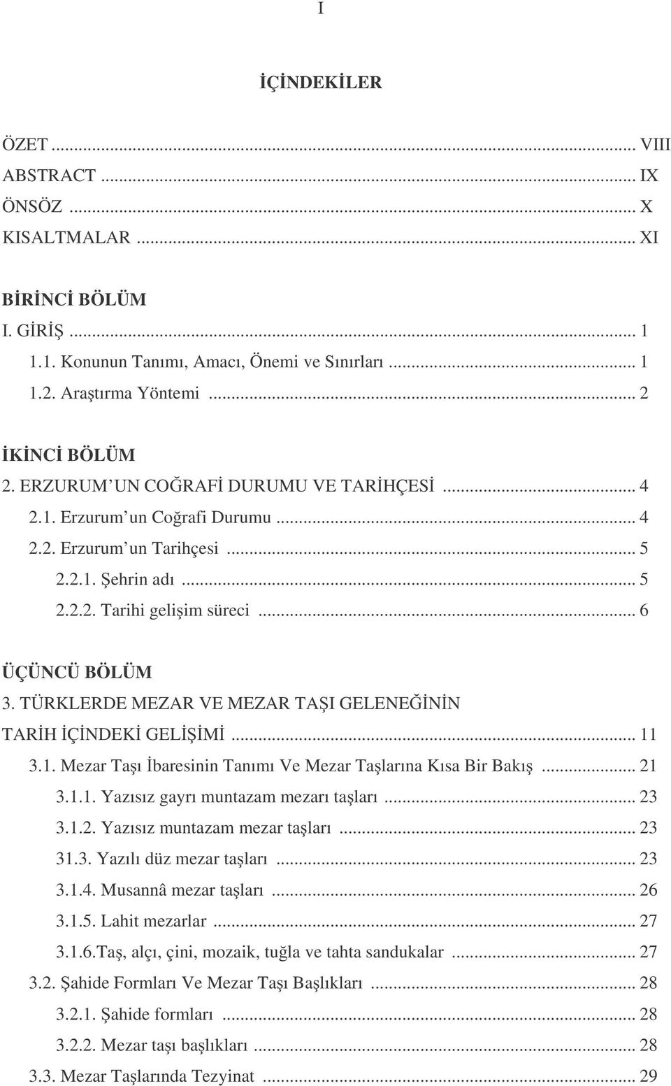 TÜRKLERDE MEZAR VE MEZAR TA I GELENE N N TAR H Ç NDEK GEL M... 11 3.1. Mezar Ta ı baresinin Tanımı Ve Mezar Ta larına Kısa Bir Bakı... 21 3.1.1. Yazısız gayrı muntazam mezarı ta ları... 23 3.1.2. Yazısız muntazam mezar ta ları.