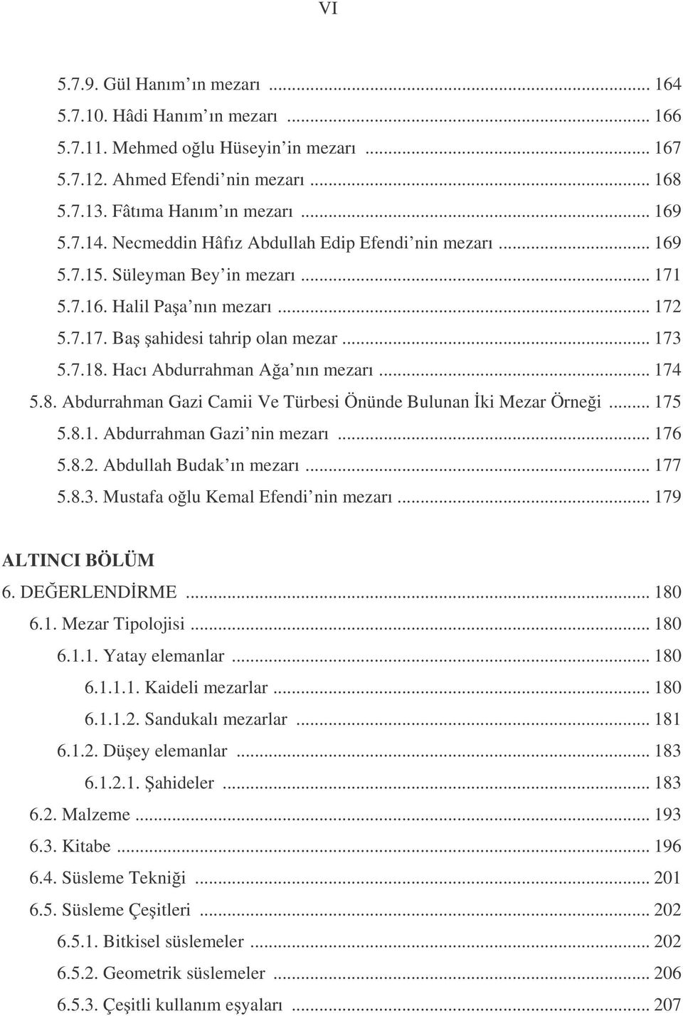 Hacı Abdurrahman A a nın mezarı... 174 5.8. Abdurrahman Gazi Camii Ve Türbesi Önünde Bulunan ki Mezar Örne i... 175 5.8.1. Abdurrahman Gazi nin mezarı... 176 5.8.2. Abdullah Budak ın mezarı... 177 5.