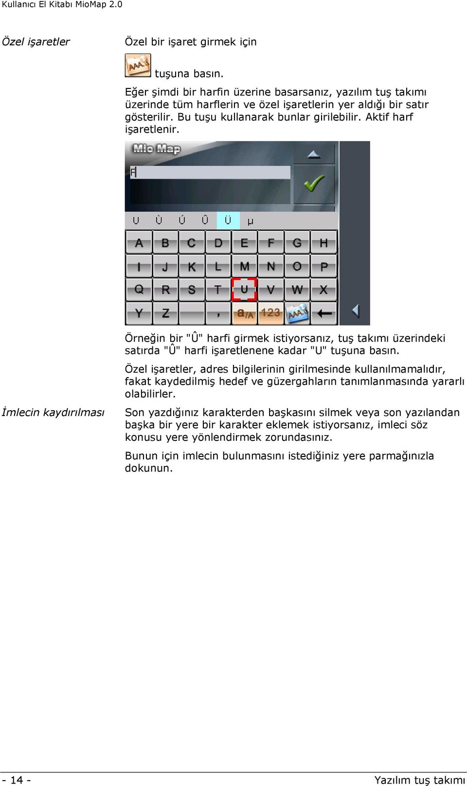 İmlecin kaydırılması Örneğin bir "Û" harfi girmek istiyorsanız, tuş takımı üzerindeki satırda "Û" harfi işaretlenene kadar "U" tuşuna basın.