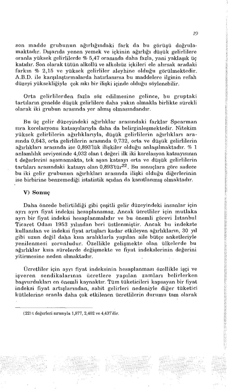 Son olarak tütün alkollü ve alkolsüz içkileri ele alırsak aradaki farkın % 2,15 ve yüksek gelirliler aleyhine olduğu görülmektedir. A.B.D.