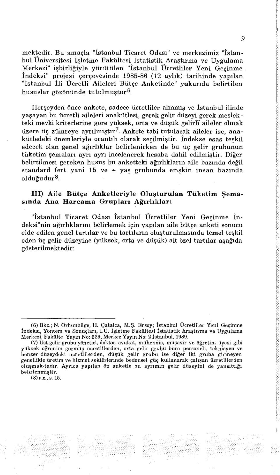 projesi çerçevesinde 1985-86 (12 aylık) tarihinde yapılan "İstanbul İli Ücretli Aileleri Bütçe Anketinde" yukarıda belirtilen hususlar gözönünde tutulmuştur.