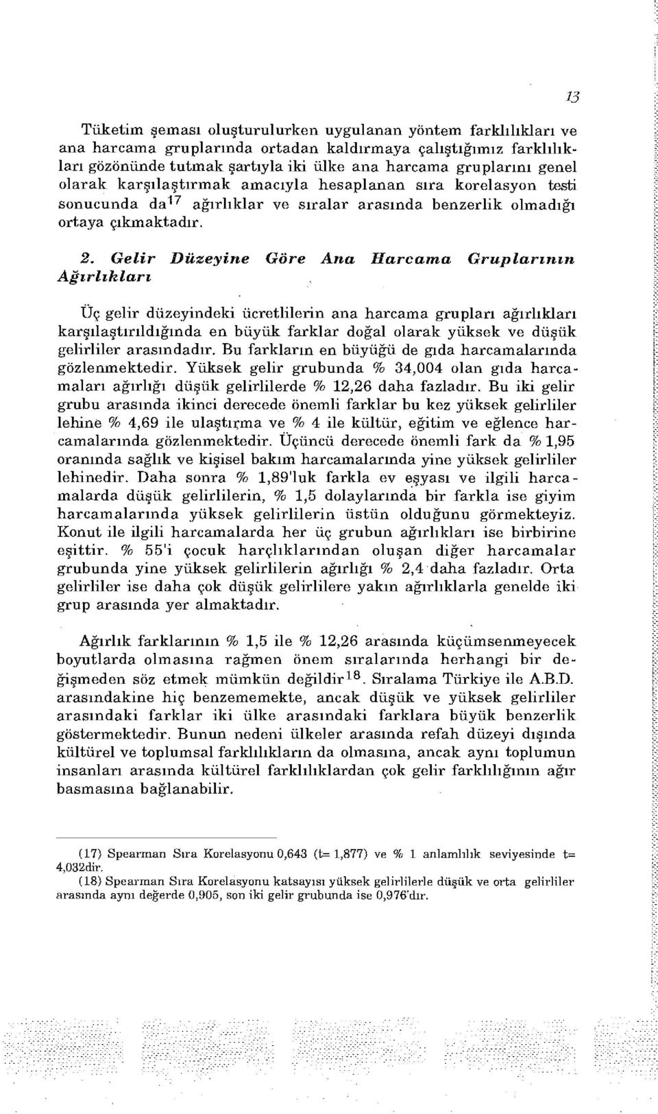 Gelir Düzeyine Göre Ana Harcama Gruplarının Ağırlıkları Üç gelir düzeyindeki ücretlilerin ana harcama grupları ağırlıkları karşılaştırıldığında en büyük farklar doğal olarak yüksek ve düşük