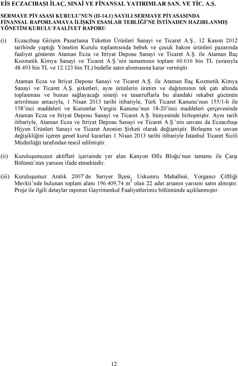 ile Ataman İlaç Kozmetik Kimya Sanayi ve Ticaret A.Ş. nin tamamının toplam 60.616 bin TL (sırasıyla 48.493 bin TL ve 12.123 bin TL) bedelle satın alınmasına karar vermiştir.