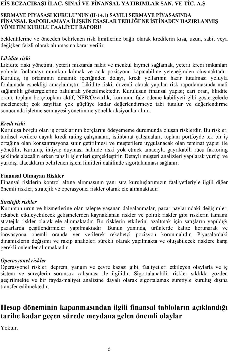 oluşmaktadır. Kuruluş, iş ortamının dinamik içeriğinden dolayı, kredi yollarının hazır tutulması yoluyla fonlamada esnekliği amaçlamıştır.