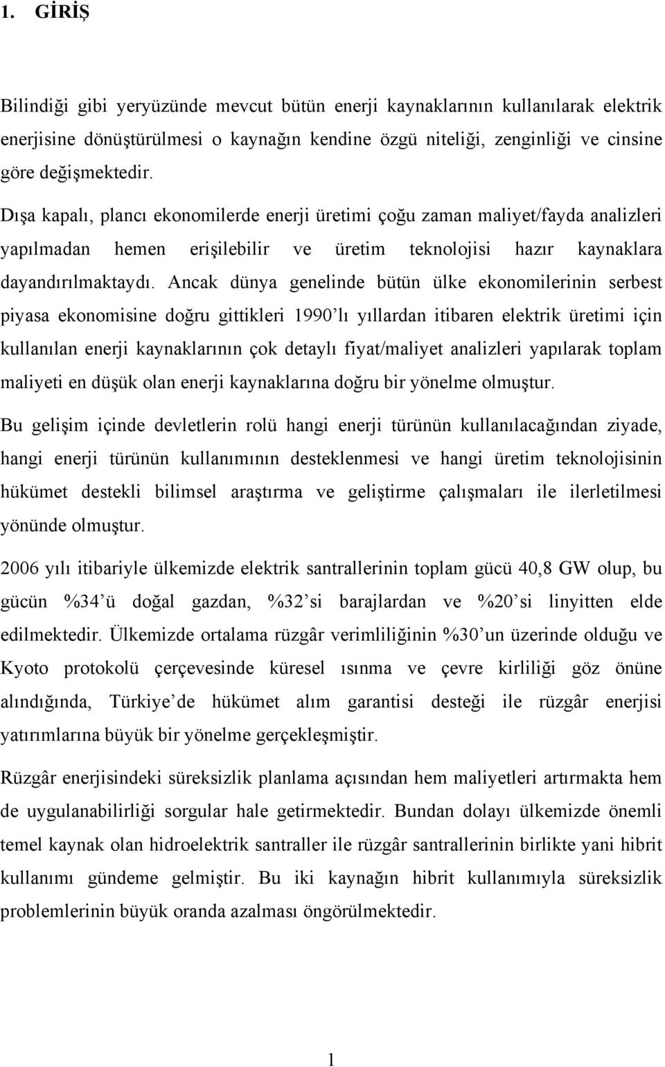 Ancak dünya genelinde bütün ülke ekonomilerinin serbest piyasa ekonomisine doğru gittikleri 1990 lı yıllardan itibaren elektrik üretimi için kullanılan enerji kaynaklarının çok detaylı fiyat/maliyet