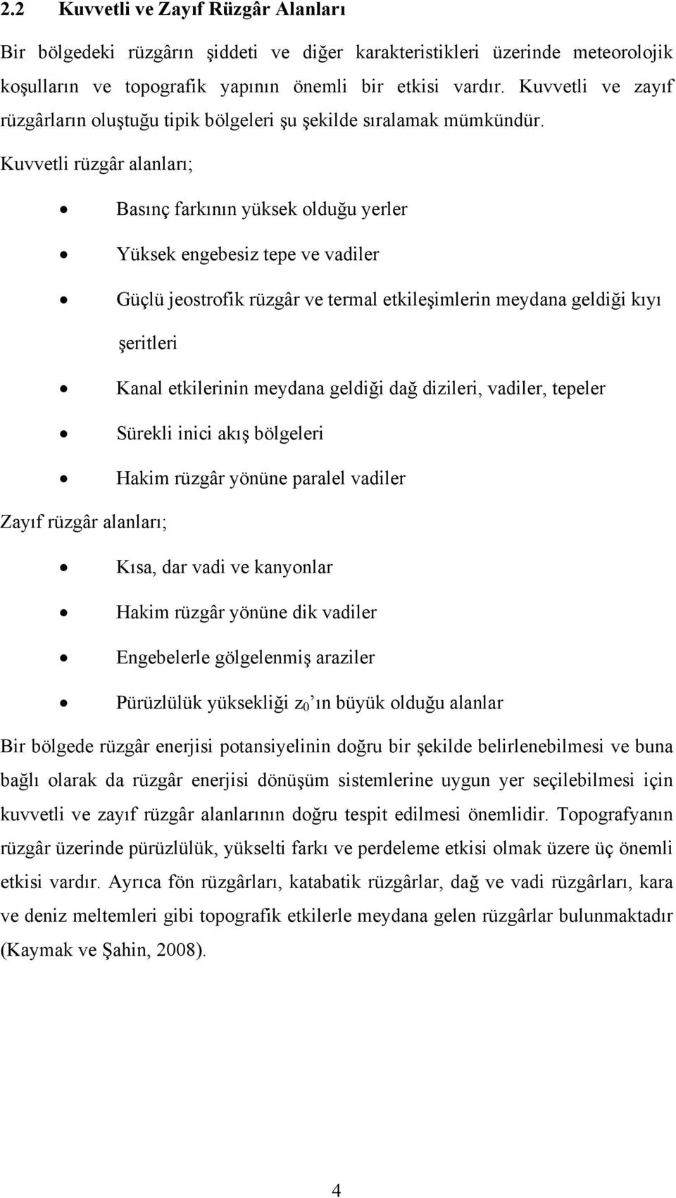 Kuvvetli rüzgâr alanları; Basınç farkının yüksek olduğu yerler Yüksek engebesiz tepe ve vadiler Güçlü jeostrofik rüzgâr ve termal etkileşimlerin meydana geldiği kıyı şeritleri Kanal etkilerinin