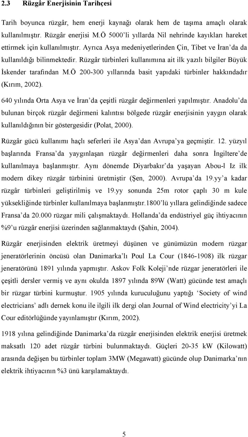 Rüzgâr türbinleri kullanımına ait ilk yazılı bilgiler Büyük İskender tarafından M.Ö 200-300 yıllarında basit yapıdaki türbinler hakkındadır (Kırım, 2002).