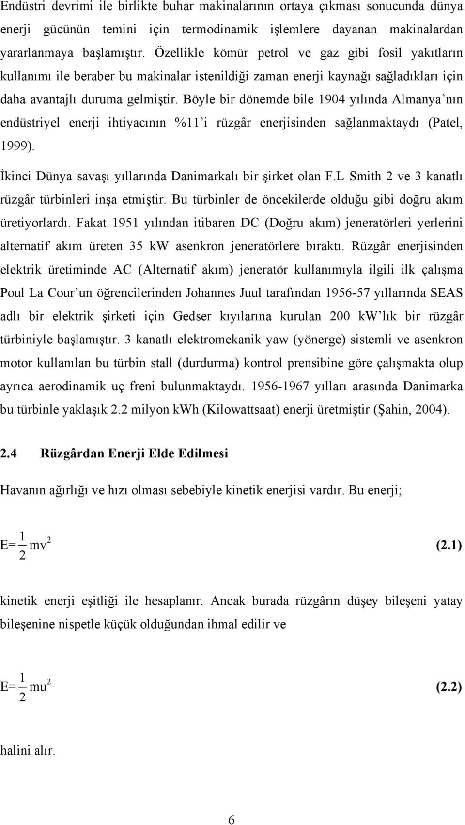 Böyle bir dönemde bile 1904 yılında Almanya nın endüstriyel enerji ihtiyacının %11 i rüzgâr enerjisinden sağlanmaktaydı (Patel, 1999). İkinci Dünya savaşı yıllarında Danimarkalı bir şirket olan F.