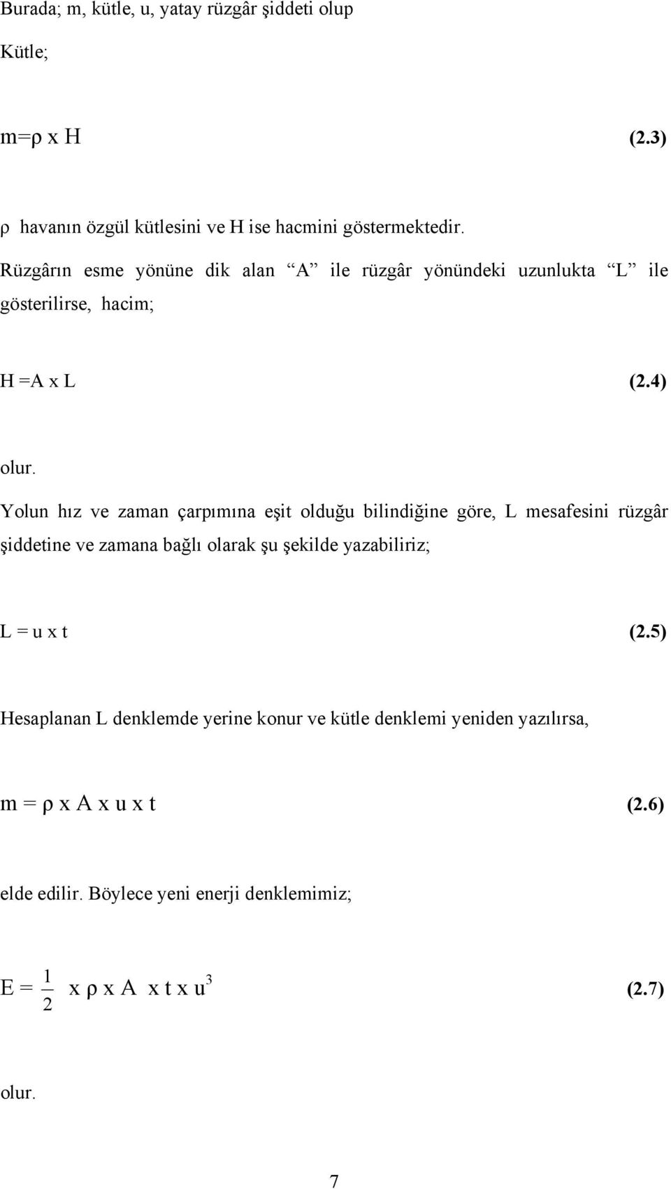 Yolun hız ve zaman çarpımına eşit olduğu bilindiğine göre, L mesafesini rüzgâr şiddetine ve zamana bağlı olarak şu şekilde yazabiliriz; L = u