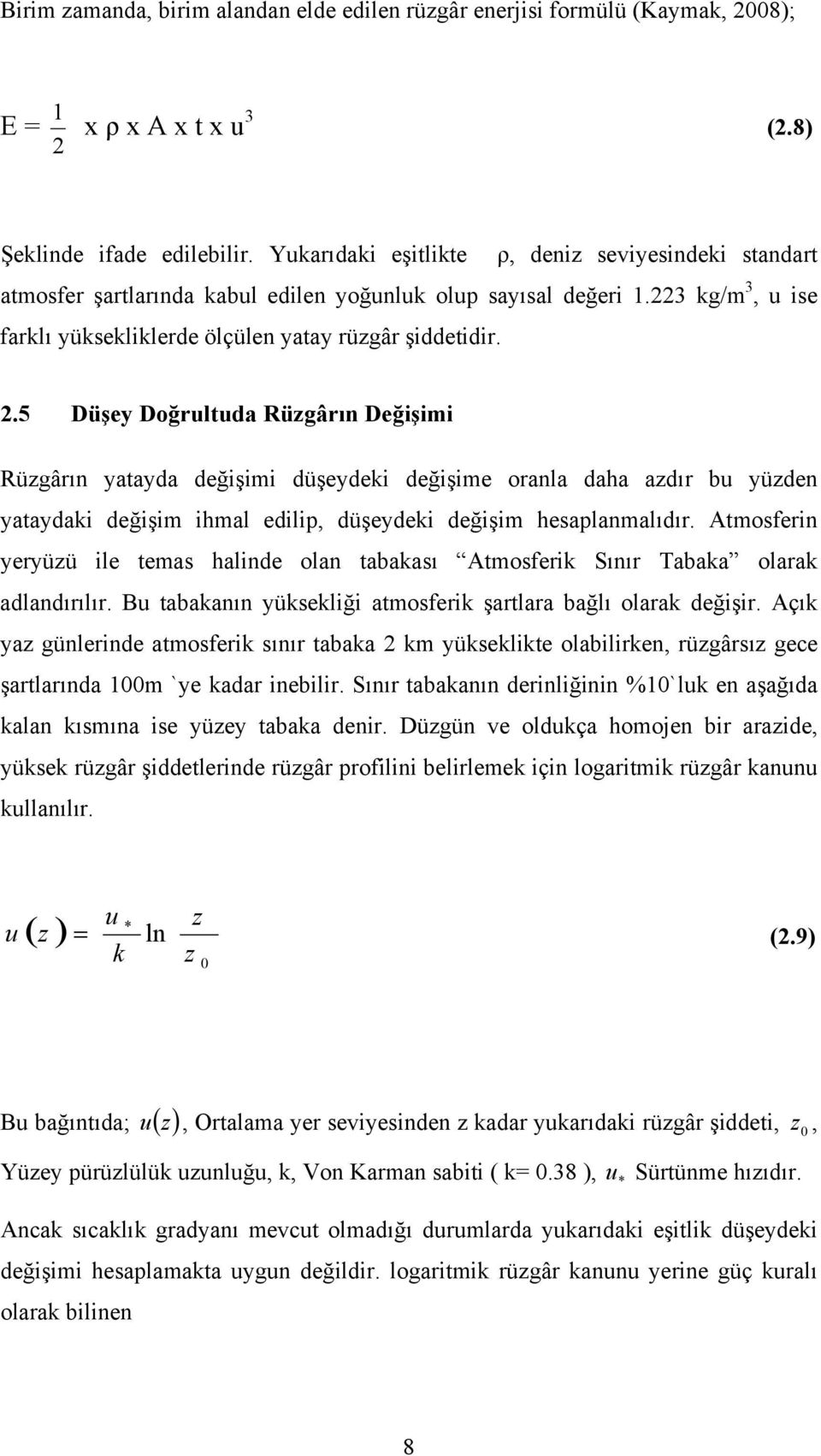 5 Düşey Doğrultuda Rüzgârın Değişimi Rüzgârın yatayda değişimi düşeydeki değişime oranla daha azdır bu yüzden yataydaki değişim ihmal edilip, düşeydeki değişim hesaplanmalıdır.