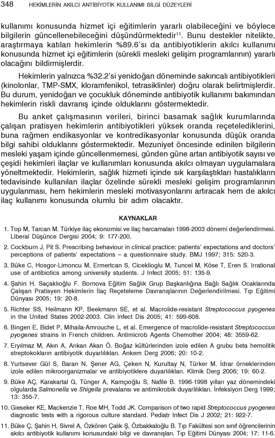 6 sı da antibiyotiklerin akılcı kullanımı konusunda hizmet içi eğitimlerin (sürekli mesleki gelişim programlarının) yararlı olacağını bildirmişlerdir. Hekimlerin yalnızca %32.