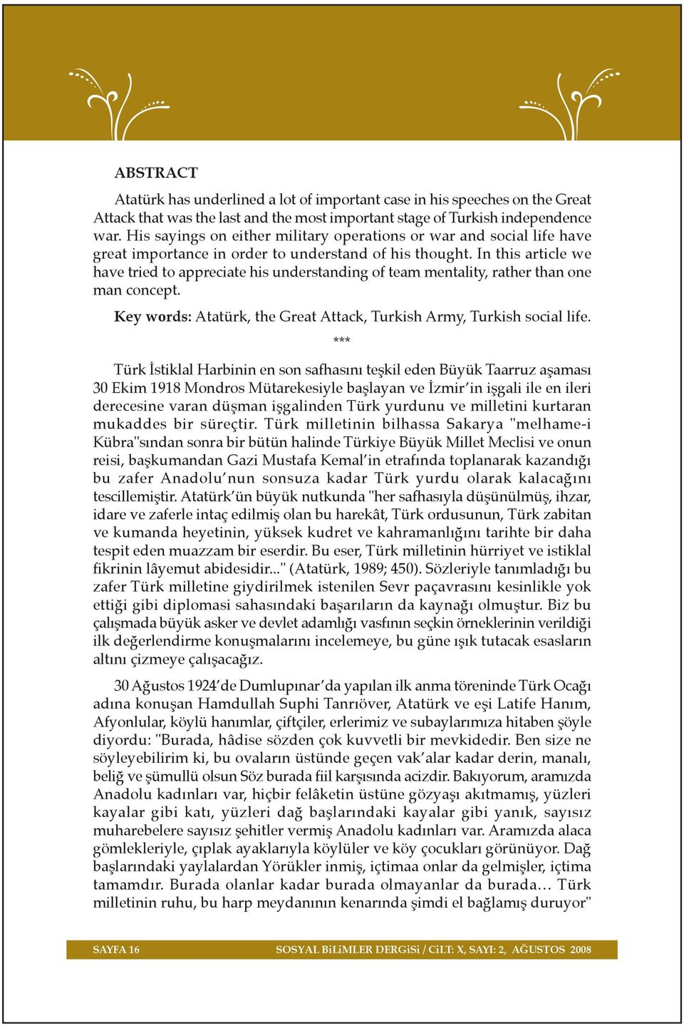 In this article we have tried to appreciate his understanding of team mentality, rather than one man concept. Key words: Atatürk, the Great Attack, Turkish Army, Turkish social life.