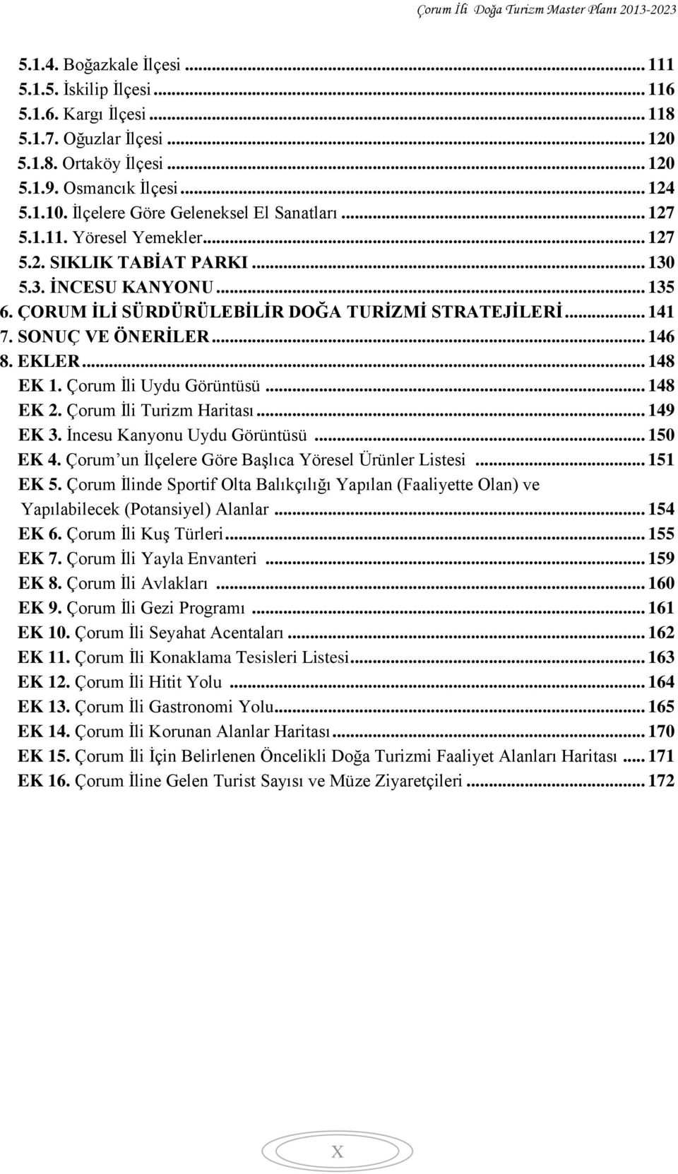 SONUÇ VE ÖNERİLER... 146 8. EKLER... 148 EK 1. Çorum İli Uydu Görüntüsü... 148 EK 2. Çorum İli Turizm Haritası... 149 EK 3. İncesu Kanyonu Uydu Görüntüsü... 150 EK 4.