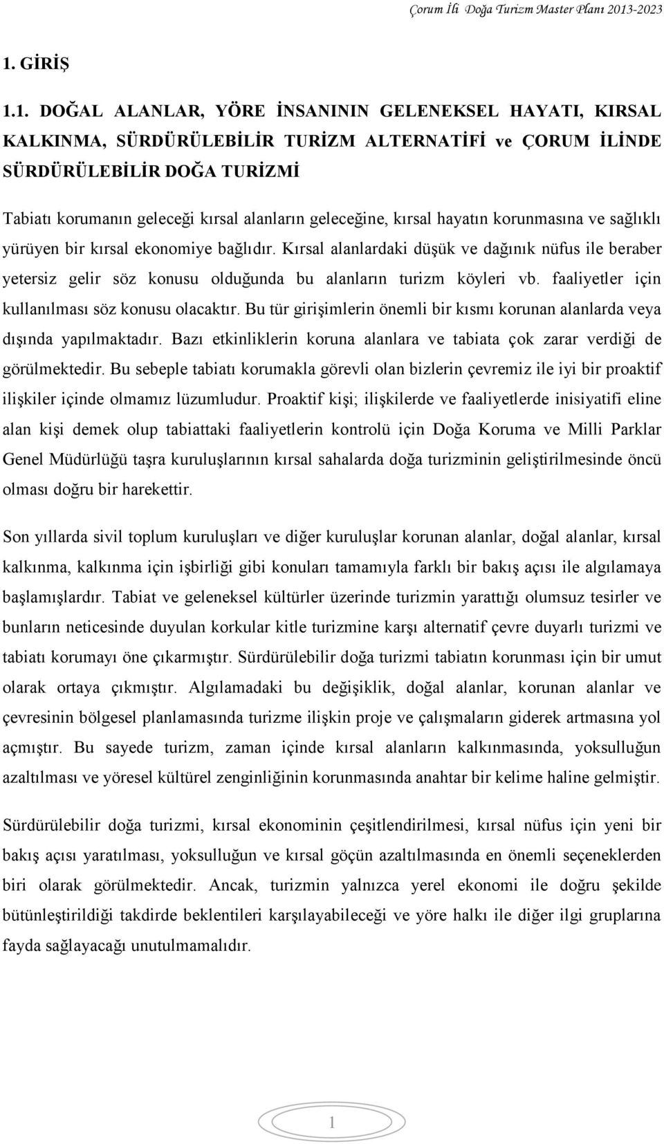 Kırsal alanlardaki düşük ve dağınık nüfus ile beraber yetersiz gelir söz konusu olduğunda bu alanların turizm köyleri vb. faaliyetler için kullanılması söz konusu olacaktır.