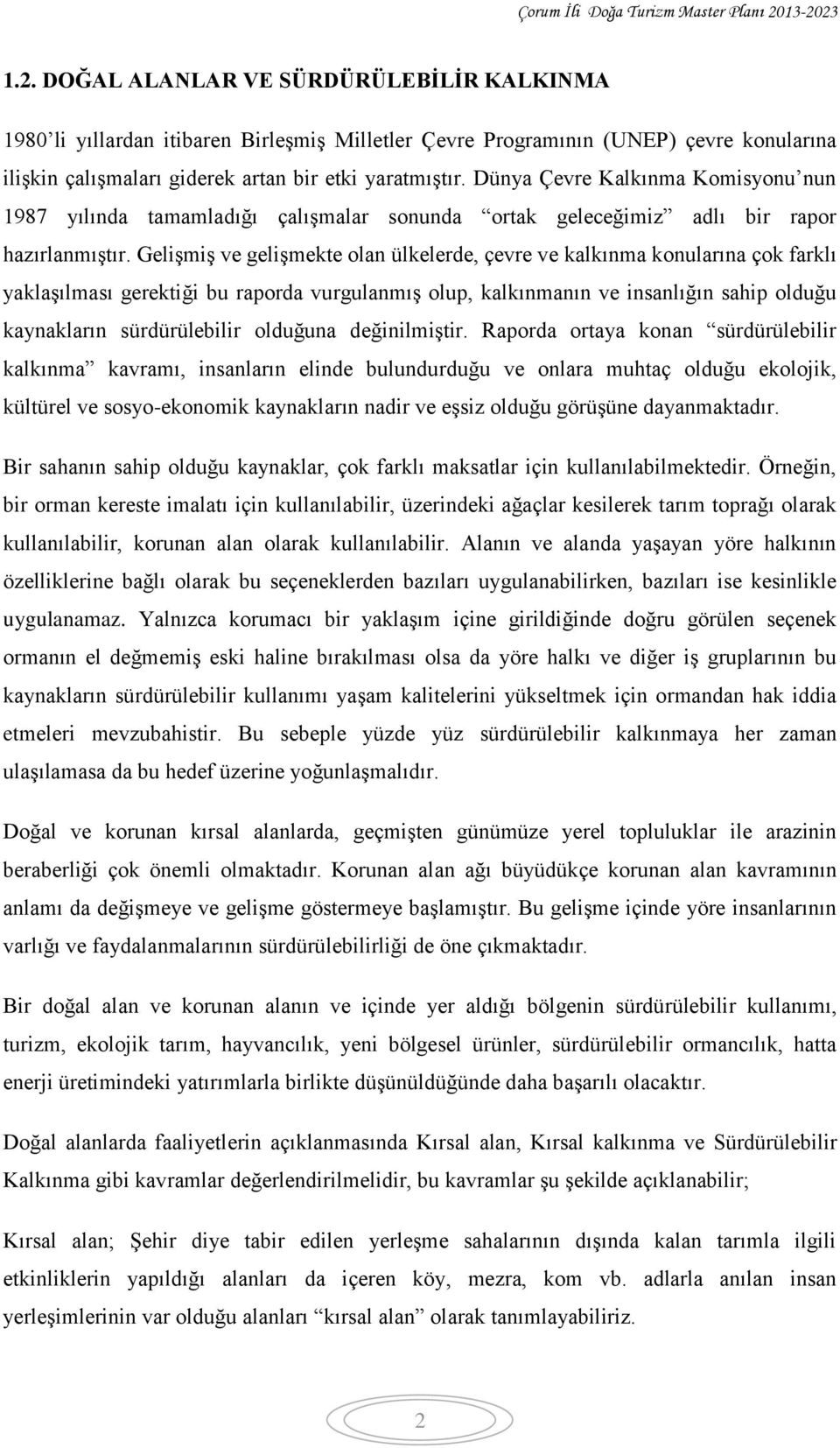 Gelişmiş ve gelişmekte olan ülkelerde, çevre ve kalkınma konularına çok farklı yaklaşılması gerektiği bu raporda vurgulanmış olup, kalkınmanın ve insanlığın sahip olduğu kaynakların sürdürülebilir