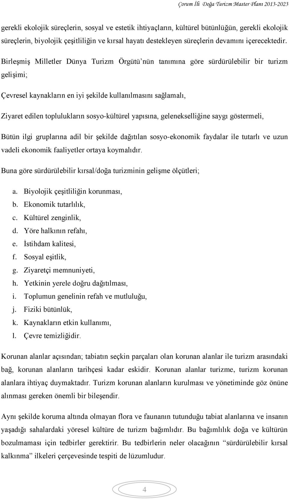 yapısına, gelenekselliğine saygı göstermeli, Bütün ilgi gruplarına adil bir şekilde dağıtılan sosyo-ekonomik faydalar ile tutarlı ve uzun vadeli ekonomik faaliyetler ortaya koymalıdır.