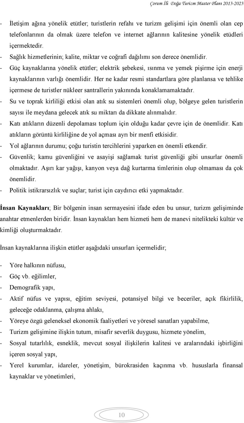 - Güç kaynaklarına yönelik etütler; elektrik şebekesi, ısınma ve yemek pişirme için enerji kaynaklarının varlığı önemlidir.