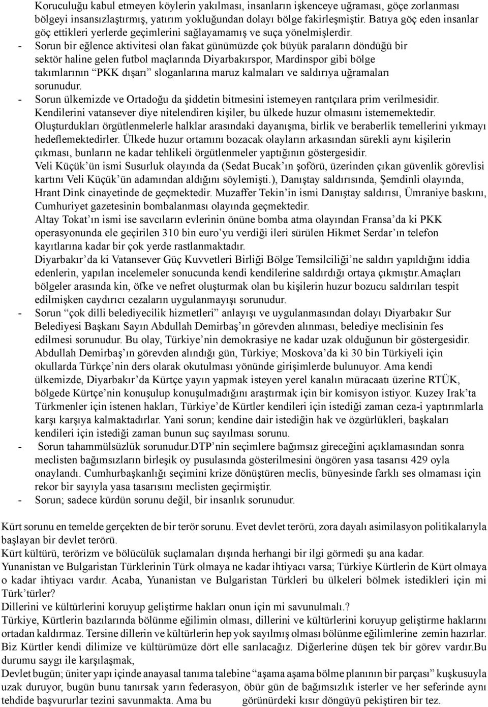 - Sorun bir eğlence aktivitesi olan fakat günümüzde çok büyük paraların döndüğü bir sektör haline gelen futbol maçlarında Diyarbakırspor, Mardinspor gibi bölge takımlarının PKK dışarı sloganlarına