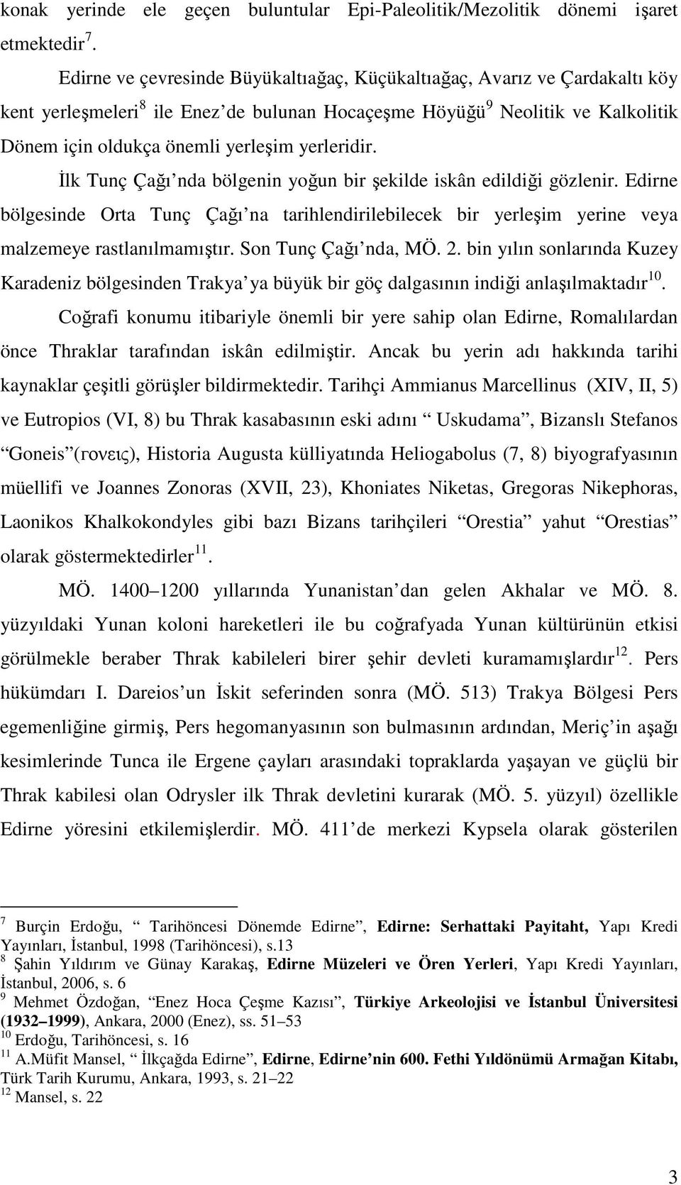 yerleridir. İlk Tunç Çağı nda bölgenin yoğun bir şekilde iskân edildiği gözlenir. Edirne bölgesinde Orta Tunç Çağı na tarihlendirilebilecek bir yerleşim yerine veya malzemeye rastlanılmamıştır.