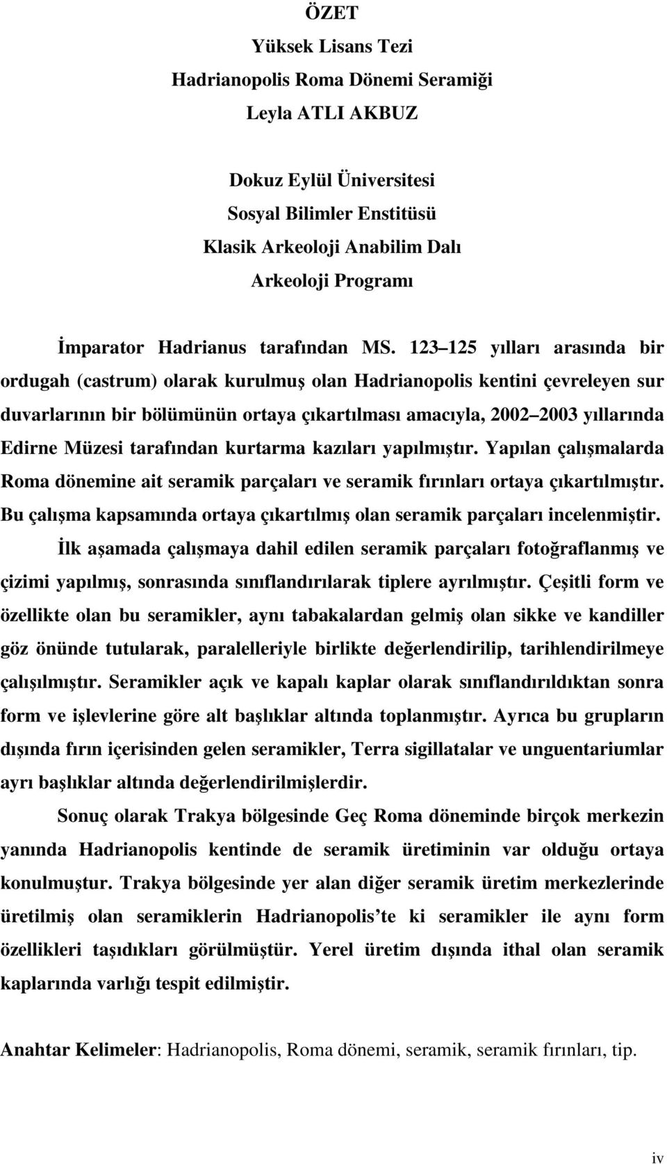 123 125 yılları arasında bir ordugah (castrum) olarak kurulmuş olan Hadrianopolis kentini çevreleyen sur duvarlarının bir bölümünün ortaya çıkartılması amacıyla, 2002 2003 yıllarında Edirne Müzesi