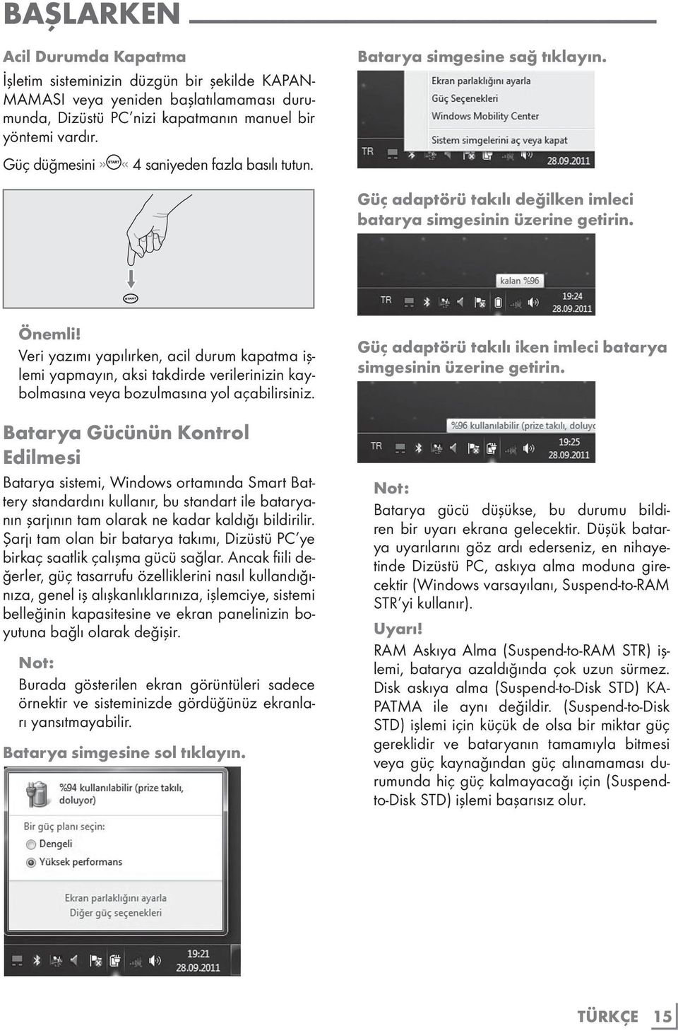 Veri yazımı yapılırken, acil durum kapatma işlemi yapmayın, aksi takdirde verilerinizin kaybolmasına veya bozulmasına yol açabilirsiniz.