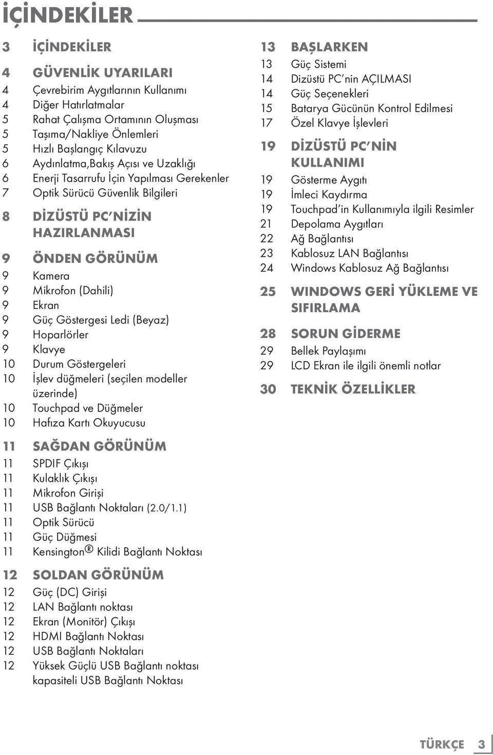 9 Güç Göstergesi Ledi (Beyaz) 9 Hoparlörler 9 Klavye 10 Durum Göstergeleri 10 İşlev düğmeleri (seçilen modeller üzerinde) 10 Touchpad ve Düğmeler 10 Hafıza Kartı Okuyucusu 11 SAĞDAN GÖRÜNÜM 11 SPDIF