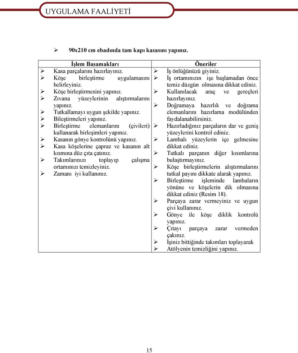 Birleştirme elemanlarını (çivileri) kullanarak birleşimleri yapınız. Kasanın gönye kontrolünü yapınız. Kasa köşelerine çapraz ve kasanın alt kısmına düz çıta çatınız.