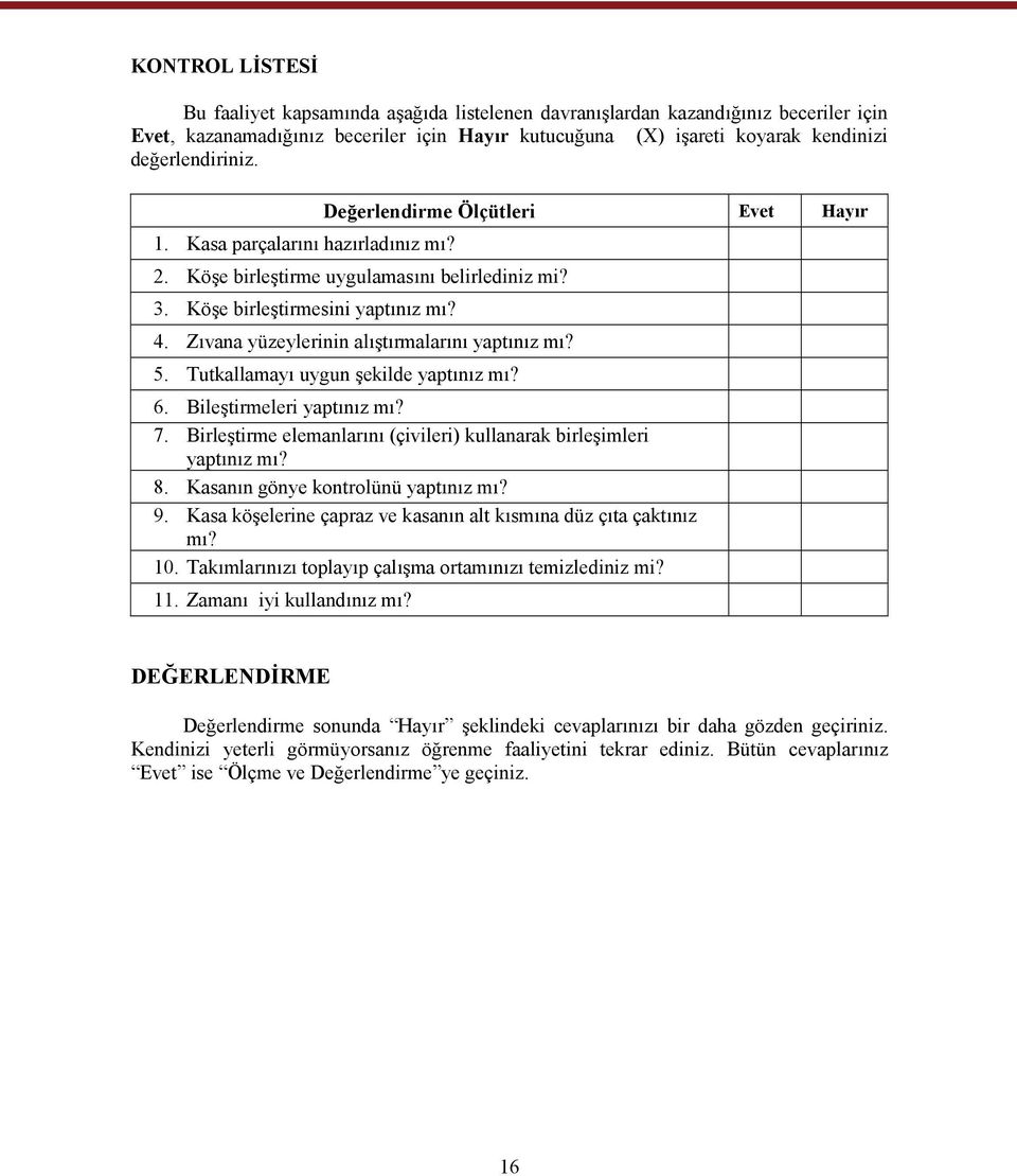 Zıvana yüzeylerinin alıştırmalarını yaptınız mı? 5. Tutkallamayı uygun şekilde yaptınız mı? 6. Bileştirmeleri yaptınız mı? 7. Birleştirme elemanlarını (çivileri) kullanarak birleşimleri yaptınız mı?