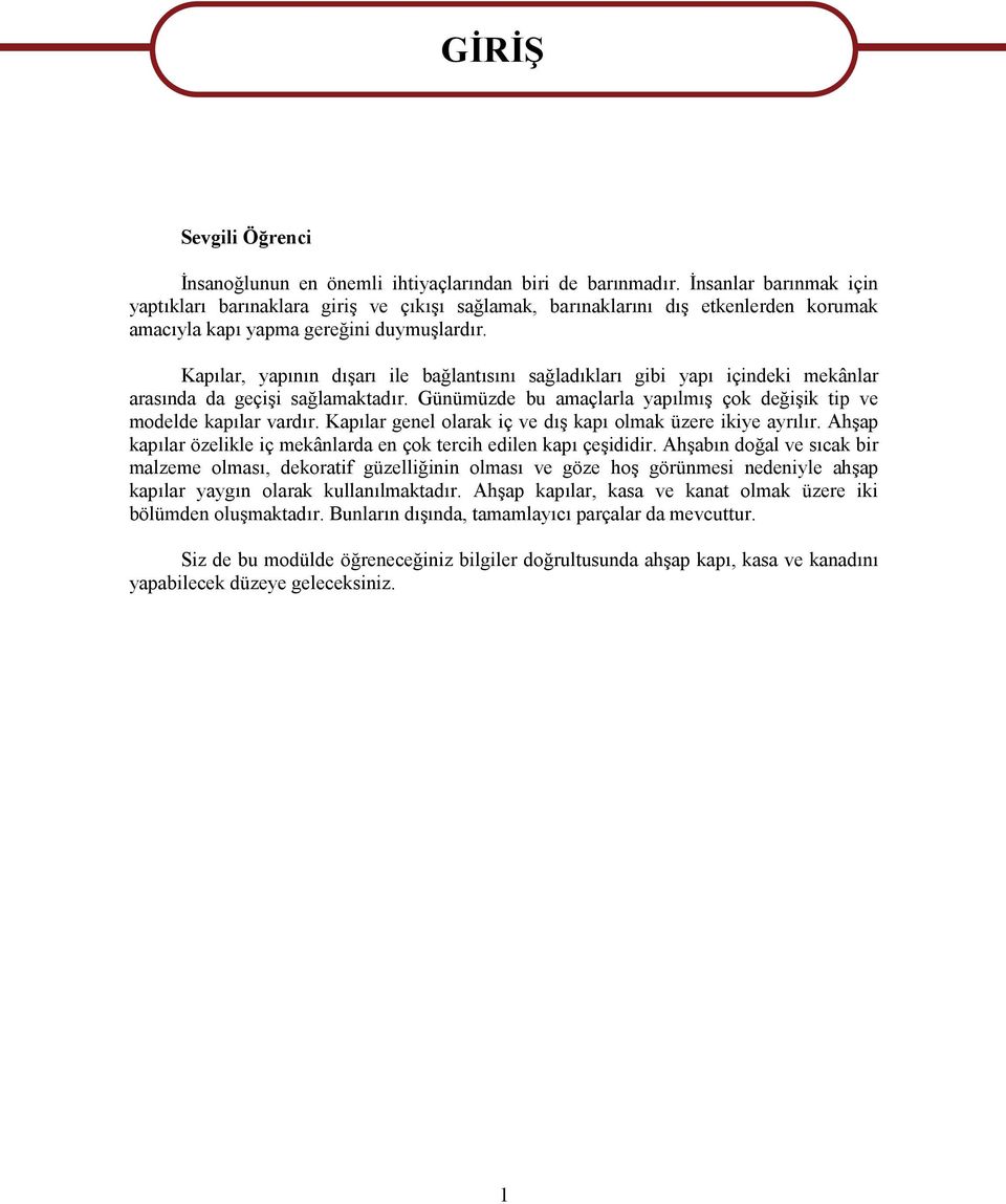 Kapılar, yapının dışarı ile bağlantısını sağladıkları gibi yapı içindeki mekânlar arasında da geçişi sağlamaktadır. Günümüzde bu amaçlarla yapılmış çok değişik tip ve modelde kapılar vardır.