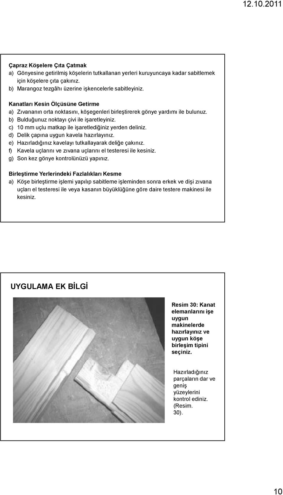 c) 10 mm uçlu matkap ile işaretlediğiniz yerden deliniz. d) Delik çapına uygun kavela hazırlayınız. e) Hazırladığınız kavelayı tutkallayarak deliğe çakınız.