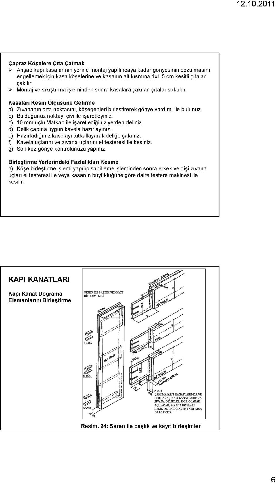 b) Bulduğunuz noktayı çivi ile işaretleyiniz. c) 10 mm uçlu Matkap ile işaretlediğiniz yerden deliniz. d) Delik çapına uygun kavela hazırlayınız.