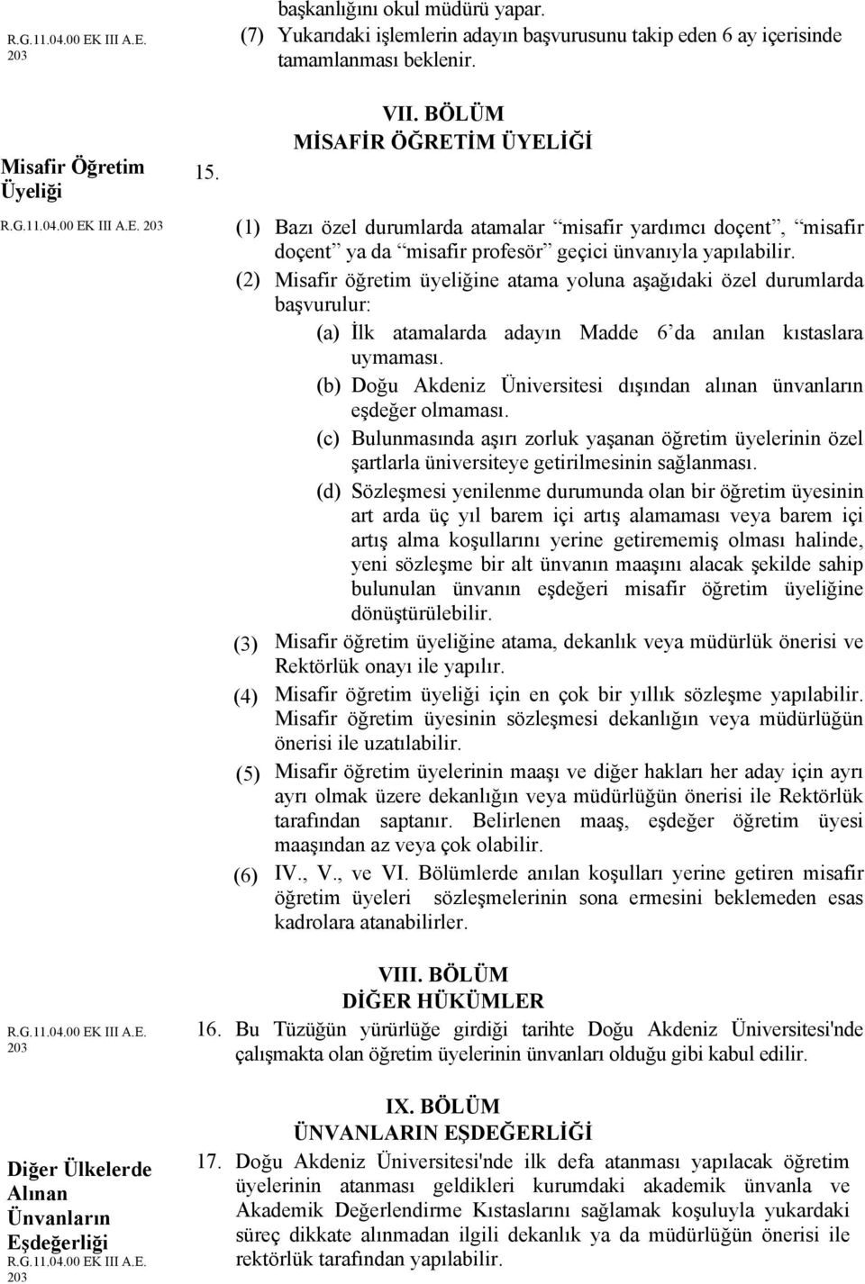 Misafir öğretim üyeliğine atama yoluna aşağıdaki özel durumlarda başvurulur: (a) İlk atamalarda adayın Madde 6 da anılan kıstaslara uymaması.