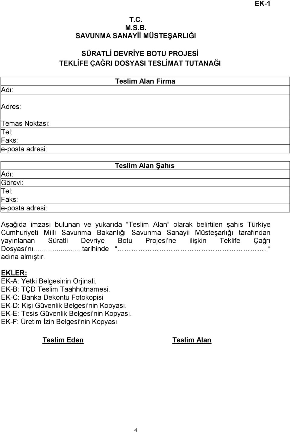 Faks: e-posta adresi: Teslim Alan Şahıs Aşağıda imzası bulunan ve yukarıda Teslim Alan olarak belirtilen şahıs Türkiye Cumhuriyeti Milli Savunma Bakanlığı Savunma Sanayii Müsteşarlığı