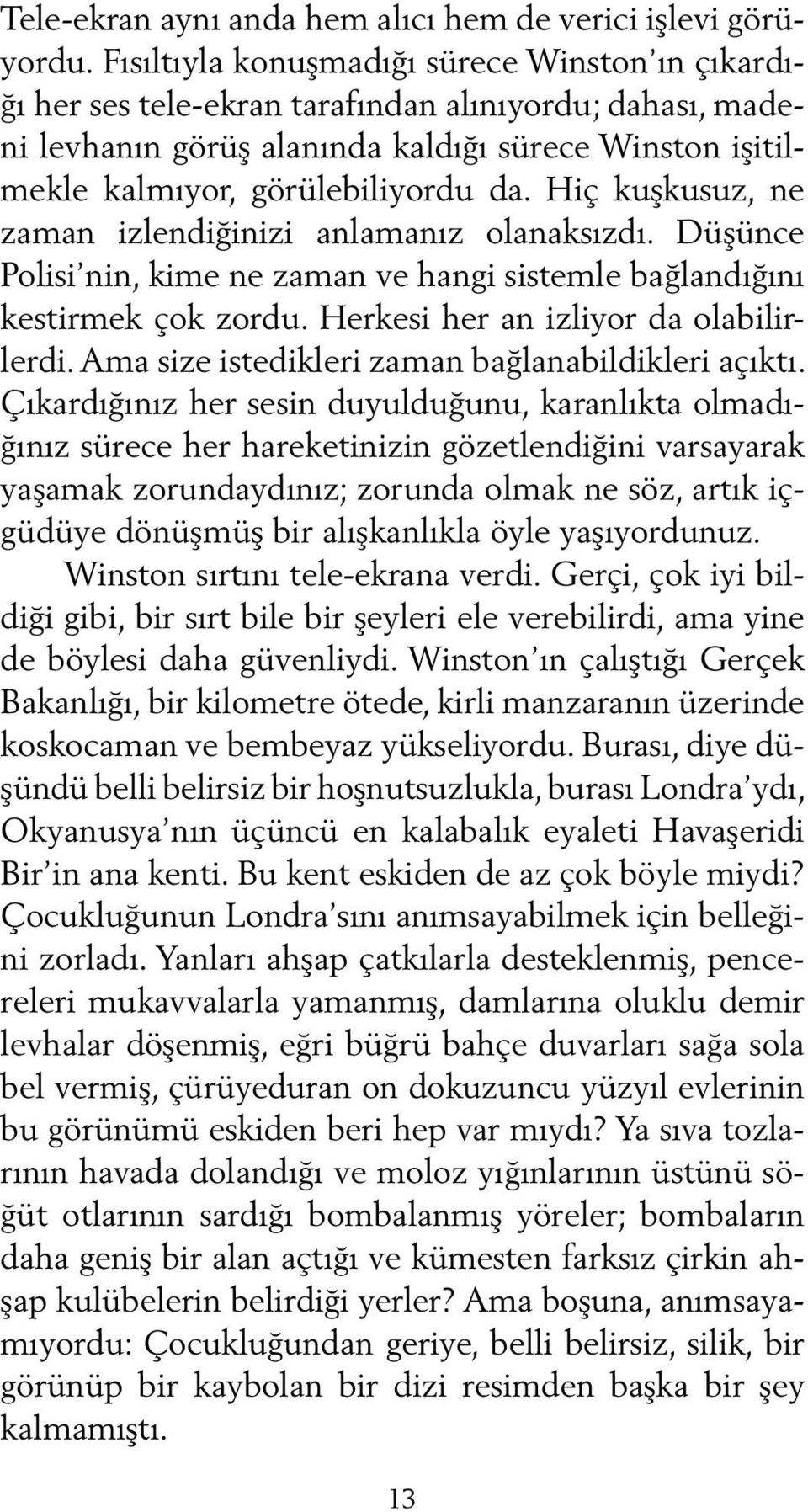 Hiç kuşkusuz, ne zaman izlendiğinizi anlamanız olanaksızdı. Düşünce Polisi nin, kime ne zaman ve hangi sistemle bağlandığını kestirmek çok zordu. Herkesi her an izliyor da olabilirlerdi.