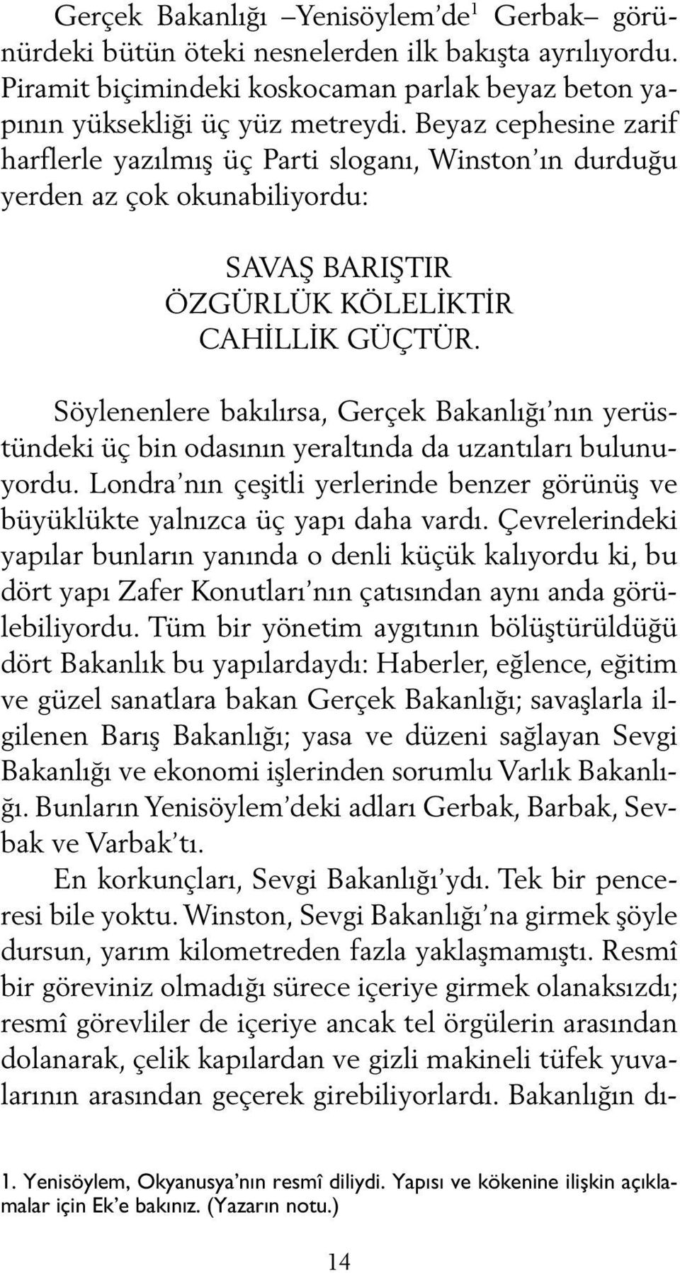 Söylenenlere bakılırsa, Gerçek Bakanlığı nın yerüstündeki üç bin odasının yeraltında da uzantıları bulunuyordu. Londra nın çeşitli yerlerinde benzer görünüş ve büyüklükte yalnızca üç yapı daha vardı.