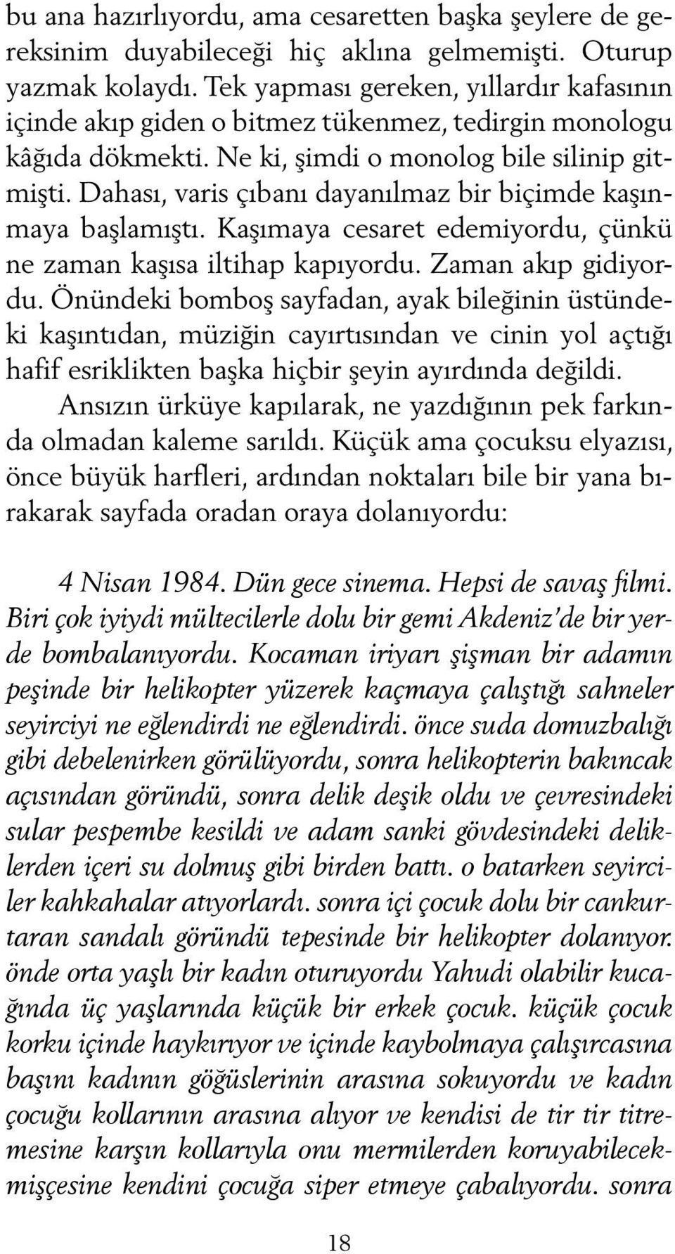 Dahası, varis çıbanı dayanılmaz bir biçimde kaşınmaya başlamıştı. Kaşımaya cesaret edemiyordu, çünkü ne zaman kaşısa iltihap kapıyordu. Zaman akıp gidiyordu.