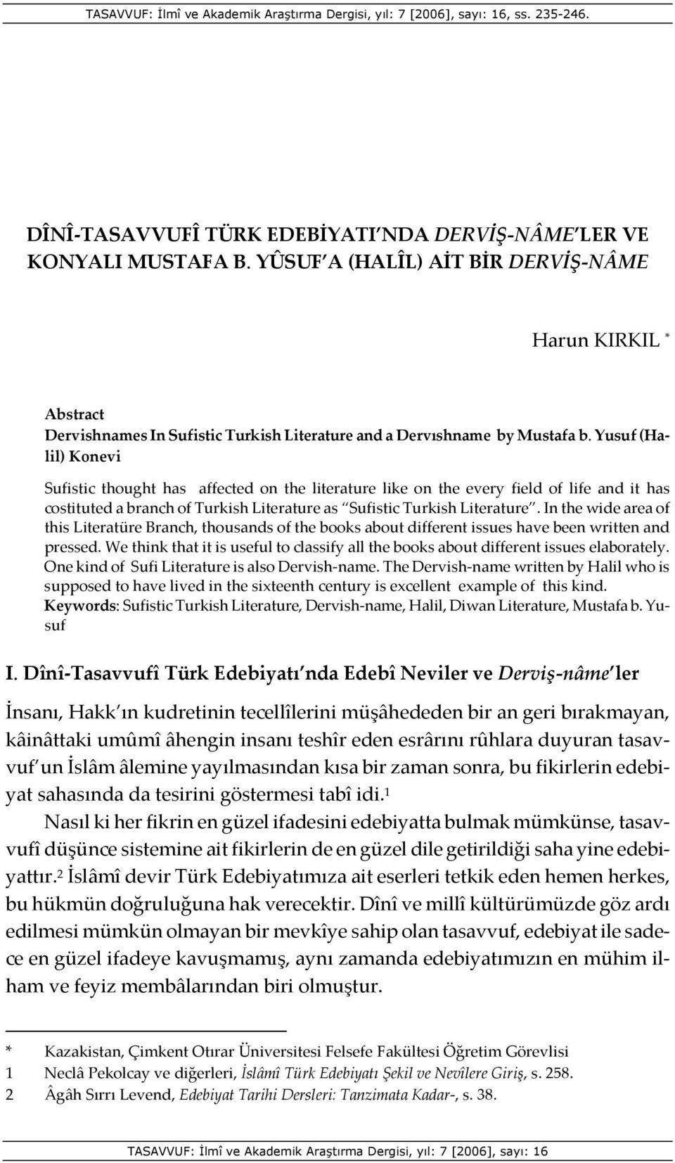 Yusuf (Halil) Konevi Sufistic thought has affected on the literature like on the every field of life and it has costituted a branch of Turkish Literature as Sufistic Turkish Literature.