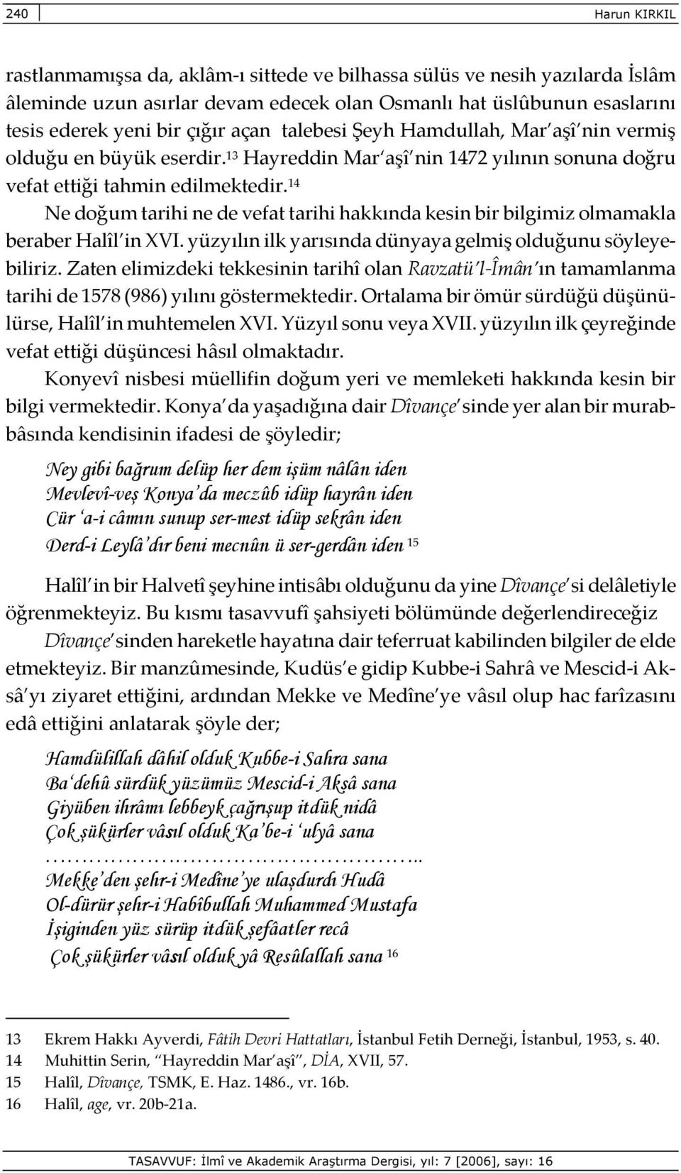 14 Ne doğum tarihi ne de vefat tarihi hakkında kesin bir bilgimiz olmamakla beraber Halîl in XVI. yüzyılın ilk yarısında dünyaya gelmiş olduğunu söyleyebiliriz.