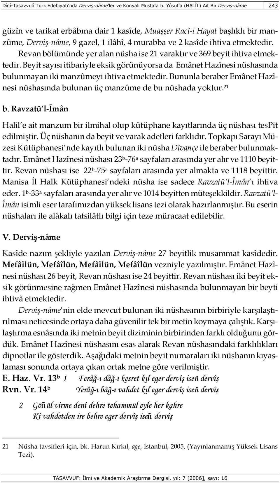 Revan bölümünde yer alan nüsha ise 21 varaktır ve 369 beyit ihtiva etmektedir. Beyit sayısı itibariyle eksik görünüyorsa da Emânet Hazînesi nüshasında bulunmayan iki manzûmeyi ihtiva etmektedir.