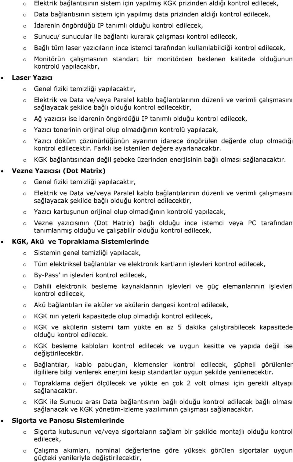 lduğunun kntrlü yapılacaktır, Genel fiziki temizliği yapılacaktır, Elektrik ve Data ve/veya Paralel kabl bağlantılarının düzenli ve verimli çalışmasını sağlayacak şekilde bağlı lduğu kntrl