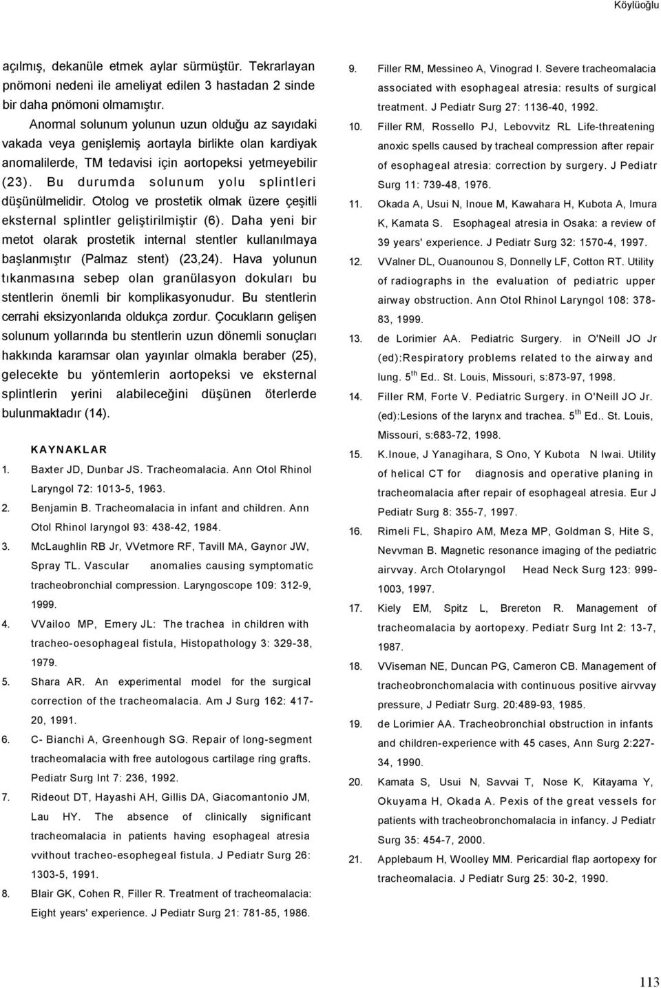 Bu durumda solunum yolu splintleri düşünülmelidir. Otolog ve prostetik olmak üzere çeşitli eksternal splintler geliştirilmiştir (6).