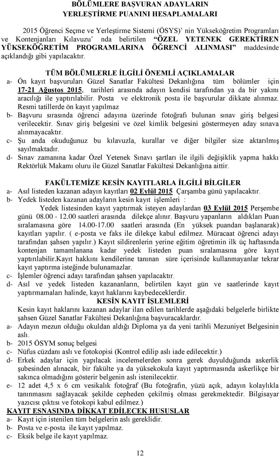 TÜM BÖLÜMLERLE İLGİLİ ÖNEMLİ AÇIKLAMALAR a- Ön kayıt başvuruları Güzel Sanatlar Fakültesi Dekanlığına tüm bölümler için 17-21 Ağustos 2015, tarihleri arasında adayın kendisi tarafından ya da bir