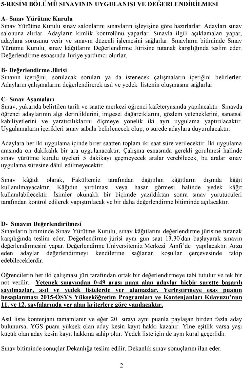 Sınavların bitiminde Sınav Yürütme Kurulu, sınav kâğıtlarını Değerlendirme Jürisine tutanak karşılığında teslim eder. Değerlendirme esnasında Jüriye yardımcı olurlar.